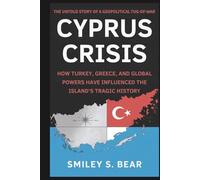 Cyprus Crisis: The Untold Story of a Geopolitical Tug-of-War: How Turkey, Greece, and Global Powers Have Influenced the Island’s Tragic History
