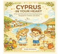 CYPRUS IN YOUR HEART: A Fun and Educational Coloring Experience Celebrating Cyprus’s Nature, Culture, History, and Everyday Moments- Designed for Children and Adults
