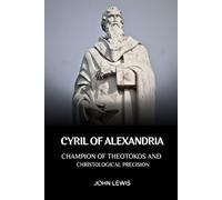 CYRIL OF ALEXANDRIA: CHAMPION OF THEOTOKOS AND CHRISTOLOGICAL PRECISION (Early Church Account Series)