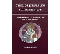 Cyril of Jerusalem for Beginners: Understanding His Life, Catecheses, and Role in Church History (EARLY CHURCH HISTORY SERIES: When Christianity Was Young and Dangerous)