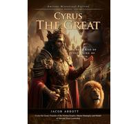 Cyrus the Great: Ancient World's Just King: Cyrus's Military Brilliance and Moral Governance - Fully Illustrated Edition with Author Biography