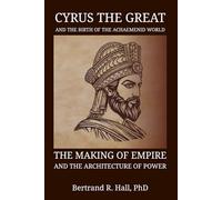 Cyrus The Great And The Birth Of The Achaemenid World: The Making of Empire and the Architecture of Power