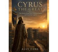 Cyrus the Great: The Persian King Who United an Empire and Freed the Captive: 2 (The Empires of Ancient Iran)