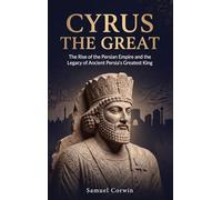 Cyrus the Great: The Rise of the Persian Empire and the Legacy of Ancient Persia's Greatest King: 3 (Iranian History)