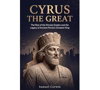 Cyrus the Great: The Rise of the Persian Empire and the Legacy of Ancient Persia's Greatest King: 3 (Iranian History)