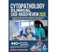 CYTHOPATHOLOGY CLINICAL CASE-BASED REVIEW 2026: Extensive Clinical Case Analyses with Step-by-Step Explanations and Interpretive Guidance