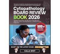 CYTOPATHOLOGY BOARD REVIEW BOOK 2026: Complete Study Guide with 900+ Board-Style Questions, Diagnostic Criteria, Case-Based Review, and Board-Focused Preparation
