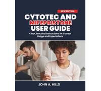 CYTOTEC AND MIFEPRISTONE USER GUIDE: Clear, Practical Instructions for Correct Usage and Expectations
