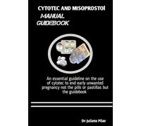 CYTOTEC AND MISOPROSTOL MANUAL GUIDEBOOK: An essential guideline on the use of cytotec to end early unwanted pregnancy not the pills or pastillas but the guidebook