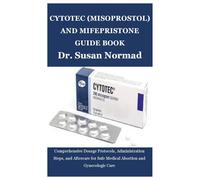 CYTOTEC (MISOPROSTOL) AND MIFEPRISTONE GUIDE BOOK: Comprehensive Dosage Protocols, Administration Steps, and Aftercare for Safe Medical Abortion and Gynecologic Care