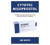 Cytotec Misoprostol: The Ultimate Guide to Use the Abortion Pill during the Early Part of Pregnancy