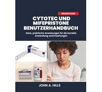 CYTOTEC UND MIFEPRISTONE BENUTZERHANDBUCH: Klare, praktische Anweisungen für die korrekte Anwendung und Erwartungen