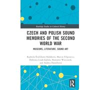 Czech and Polish Sound Memories of the Second World War: Museums, Literature, Sound Art (Routledge Studies in Cultural History)