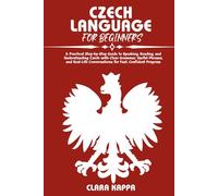 CZECH LANGUAGE FOR BEGINNERS: A Practical Step-by-Step Guide to Speaking, Reading, and Understanding Czech with Clear Grammar, Useful Phrases, and ... Confident Progress (Language Mastery Guides)