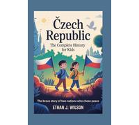 CZECH REPUBLIC: The Complete History for Kids (Collections of Historical Country Books in Europe)