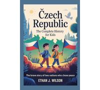 CZECH REPUBLIC: The Complete History for Kids (Collections of Historical Country Books in Europe)