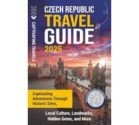 Czech Republic Travel Guide: Captivating Adventures through Historic Sites, Local Culture, Landmarks, Hidden Gems, and More (Traveling the World)