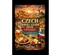 CZECH TRAVEL GUIDE 2026: Where History Meets Modern Charm: Discover Magical Castles, Vibrant Cities, and Hidden Gems in the Heart of Europe (Travel Tales books)