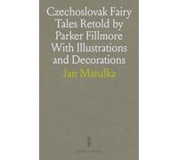 Czechoslovak Fairy Tales Retold by Parker Fillmore With Illustrations and Decorations