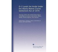 D-2 Lands Set Aside Under the Alaska Native Claims Settlement Act of 1970: Hearings before the United States House Committee on Interior and Insular Affairs, Ninety-Third Congress, first session