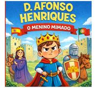 D. Afonso Henriques: O Menino Mimado: A História do Primeiro Rei de Portugal para Crianças (Histórias de Portugal para Crianças)