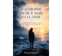 D’ALTRONDE ANCHE IL MARE HA LE ONDE: Una storia di adolescenza, dolore, attacchi di panico e rinascita alla ricerca di sé stessa