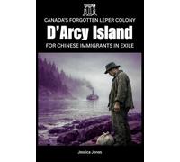 D’Arcy Island: Canada’s Forgotten Leper Colony for Chinese Immigrants: 41 (HISTORY & ORIGINS SERIES)