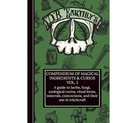 D.B. Earthly's Compendium of Magical Ingredients & Curios Vol. I: A guide to herbs, fungi, zoological curios, ritual items, minerals, concoctions, and their use in witchcraft.