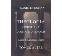 D.C. Theologia christiana dogmatico-moralis. Tomus alter