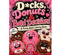 D*cks, Donut's, and Bad Decisions!!: A Funny Adult Coloring Book for Stress Relief, Snacks, Sass & Questionable Choices