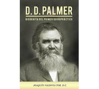 D.D. Palmer. Biografía del primer quiropráctico: Volume 1 (Historia Quiropráctica)