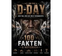 D-Day - 100 Fakten & Notizbuch: Die Landung in der Normandie 1944 - Geschichte, Operation Overlord, Soldaten, Strategie und Hintergründe des 6. Juni 1944
