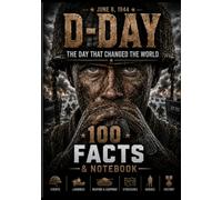 D-DAY: 100 Fascinating Facts & Notes About the Normandy Landings, Operation Overlord and the Battle That Changed World War II