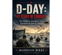 D-Day: 82 Years of Courage The Soldiers, Sacrifice, and Freedom of June 6, 1944: Remembering the heroes of Normandy, the airborne soldiers, and the battle that changed the world
