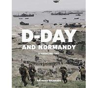 D-Day and Normandy: A Visual History