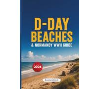 D-Day Beaches & Normandy WWII Guide 2026: Complete Battlefield Tours of Omaha Beach, Utah Beach, American Cemetery, Museums, Memorials, Historic Sites, Itineraries & Local Tips