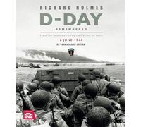 D-Day Remembered: From the Invasion to the Liberation of Paris - 80th Anniversary Edition