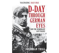 D-Day Through German Eyes: How the Wehrmacht Lost France