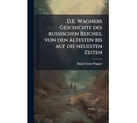 D.E. Wagners Geschichte des russischen Reiches, von den ältesten bis auf die neuesten Zeiten