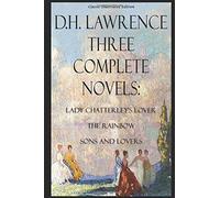 D.H. Lawrence - Three Complete Novels: Lady Chatterley's Lover, The Rainbow, Sons and Lovers - Classic Illustrated Edition