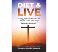 D.I.E.T. and L.I.V.E.: Living from the Inside-Out: Spirit, Mind and Body