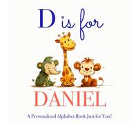 D is for Daniel: A Personalized Alphabet Book Just for You!