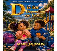 D is for Depending on God: Learning to Live God’s Truth one Letter at a Time (God’s Word from A to Z (for Kids))