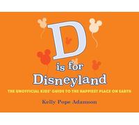D is for Disneyland: The Unofficial Kids' Guide to the Happiest Place on Earth