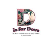 D is for Dove : The ABCs of Noah’s Ark: Meeting the Animals God Made (Sanctified Souls)