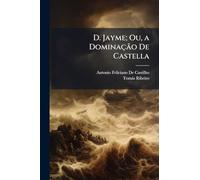 D. Jayme; Ou, a Dominação De Castella