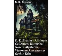 D. K. Broster - Ultimate Collection: Historical Novels Mysteries Victo