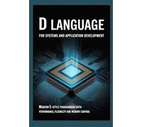 D LANGUAGE FOR SYSTEMS AND APPLICATION DEVELOPMENT: Modern C-style programming with performance flexibility and memory control