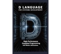 D LANGUAGE FOR SYSTEMS DEVELOPMENT: High-performance compiled programming with modern abstractions