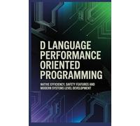 D LANGUAGE PERFORMANCE ORIENTED PROGRAMMING: Native efficiency safety features and modern systems level development